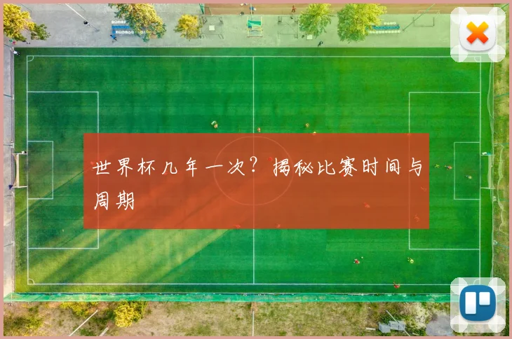 世界杯几年一次?揭秘比赛时间与周期