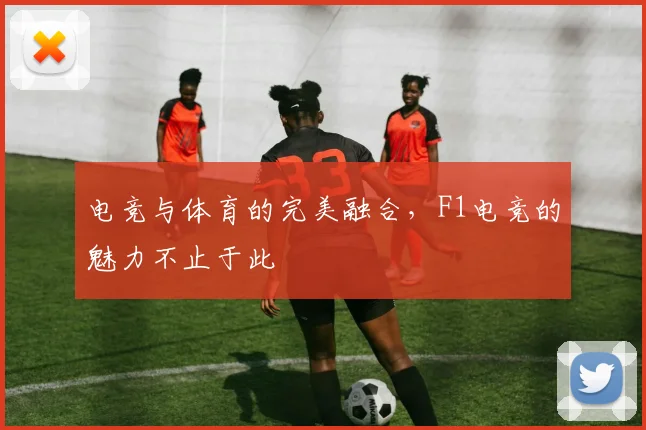 电竞与体育的完美融合，F1电竞的魅力不止于此